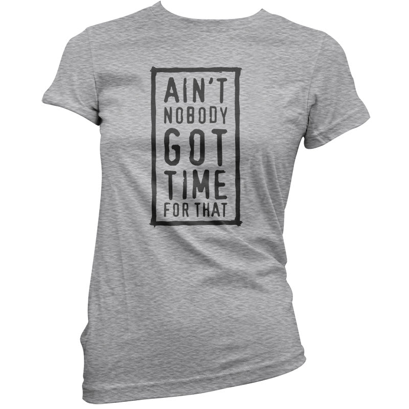 Ain't Nobody Got Time For That T Shirt