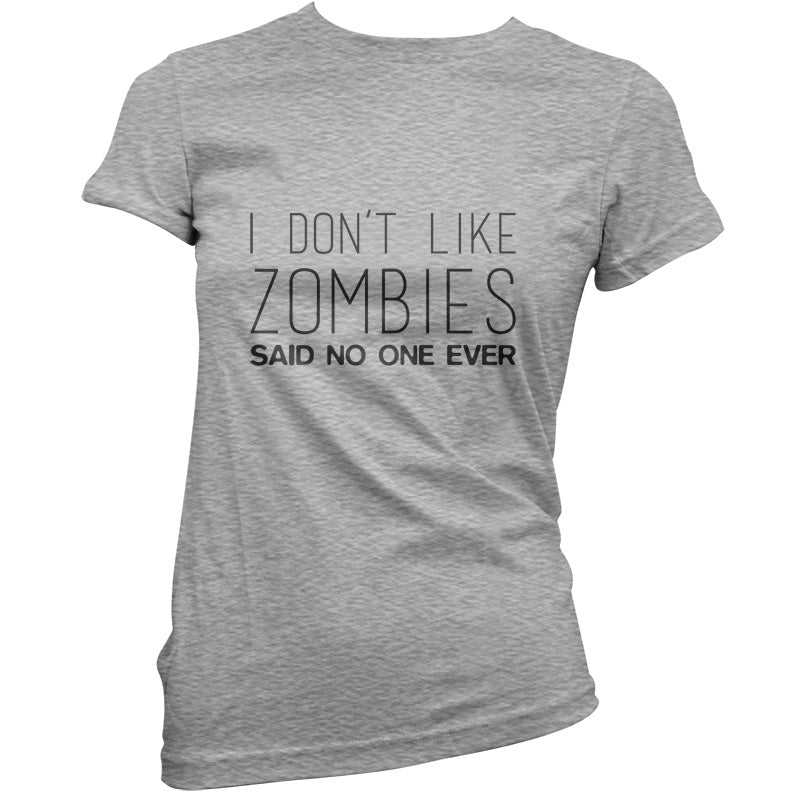 I Don't Like Zombies Said No One Ever T Shirt