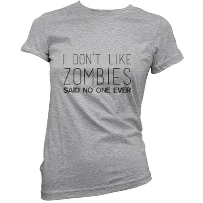 I Don't Like Zombies Said No One Ever T Shirt