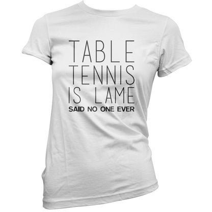 Table Tennis Is Lame Said No One Ever T Shirt
