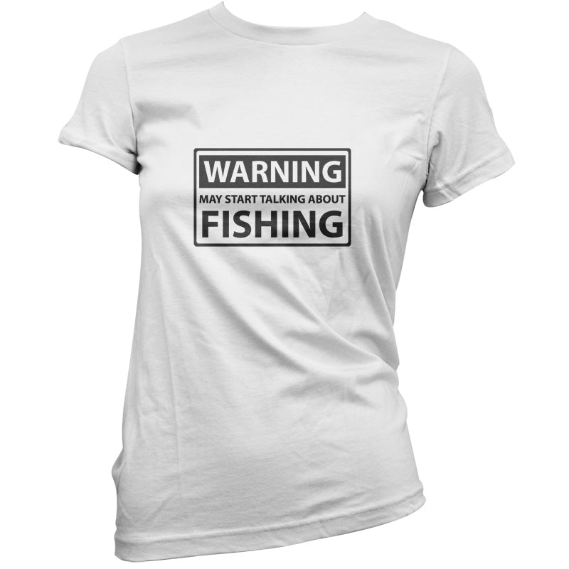 Warning May Start Talking About Fishing T Shirt