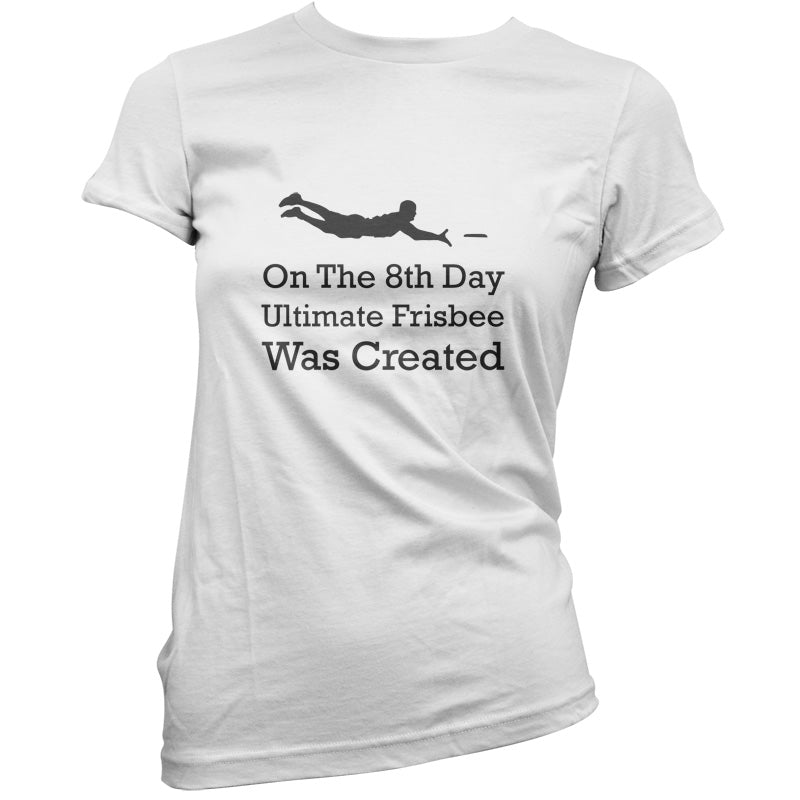 On The 8th Day Ultimate Frisbee Was Created T Shirt