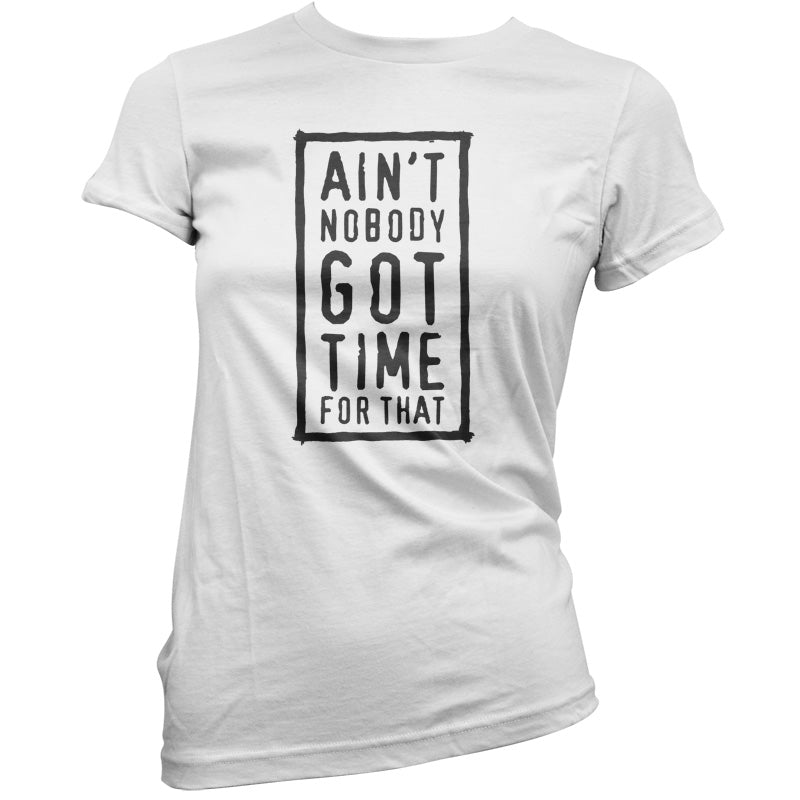 Ain't Nobody Got Time For That T Shirt