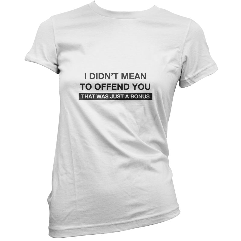 I Didn't Mean To Offend You That Was Just A Bonus T Shirt