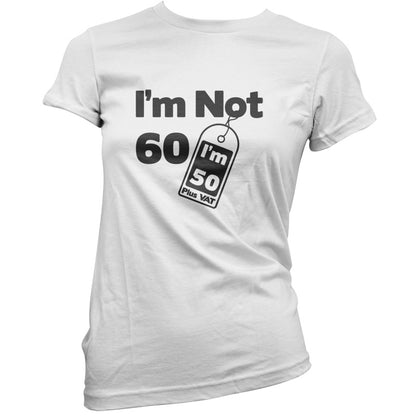 I'm Not 60 I'm 50 Plus VAT T Shirt