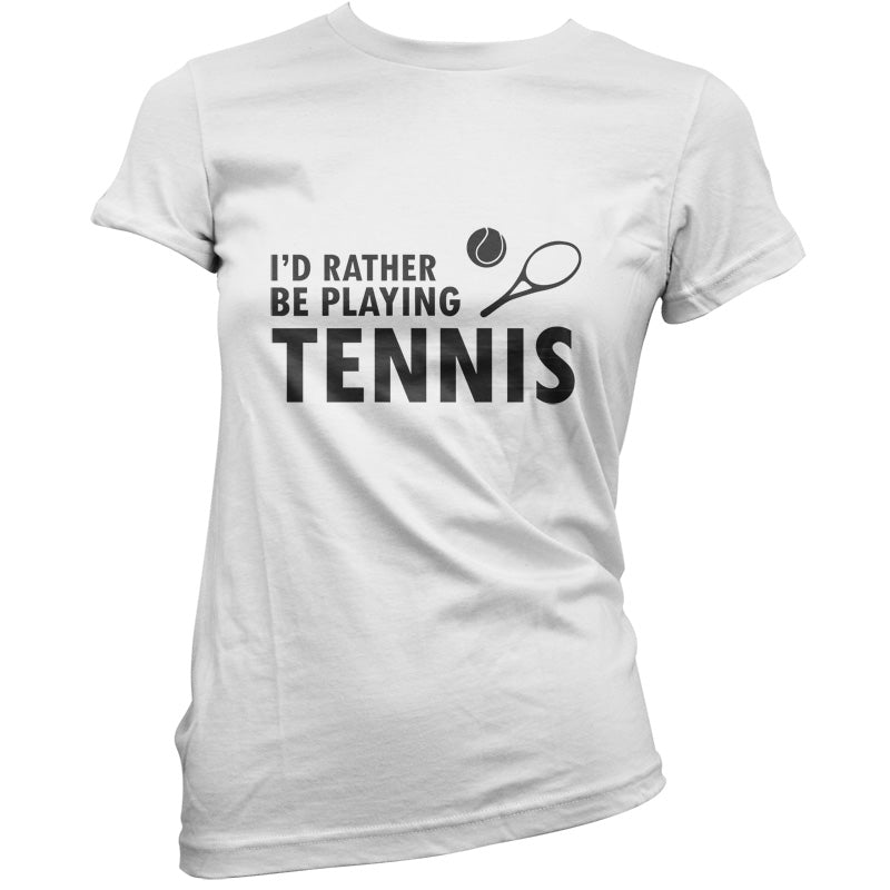 I'd Rather Be Playing Tennis T Shirt