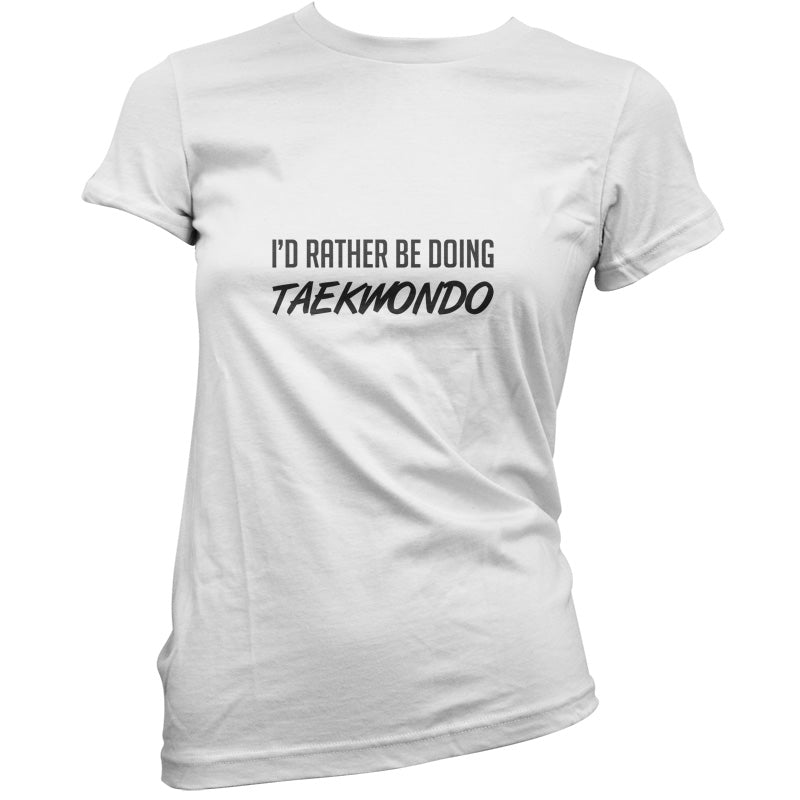 I'd Rather Be Doing Taekwondo T Shirt