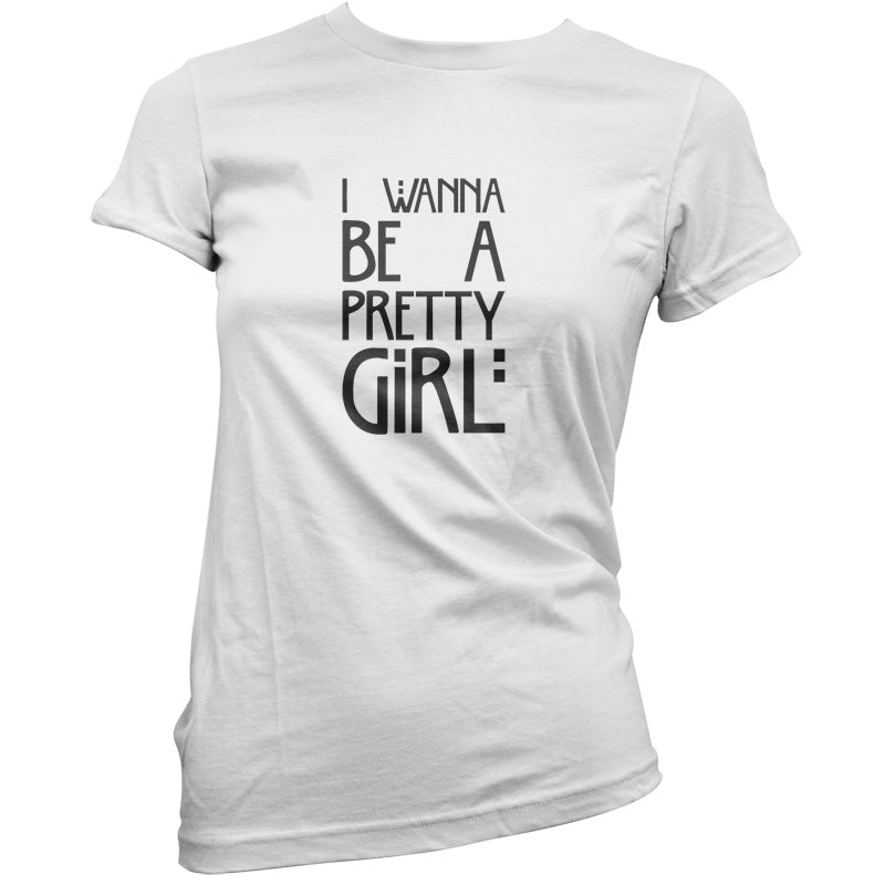 I Wanna Be A Pretty Girl T Shirt