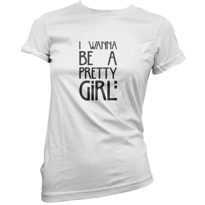 I Wanna Be A Pretty Girl T Shirt