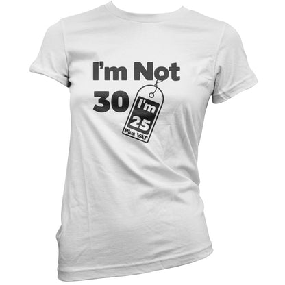 I'm Not 30 I'm 25 Plus VAT T Shirt