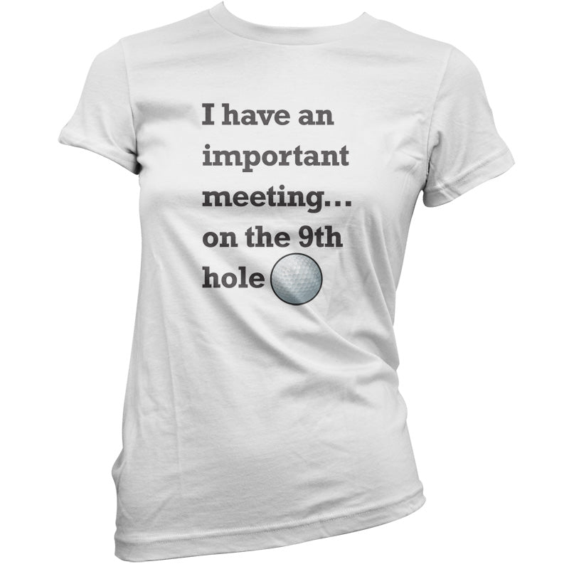 I Have An Important Meeting, on the 9th Hole T Shirt