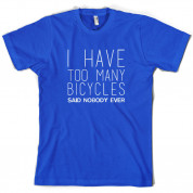 I Have Too Many Bicycles Said Nobody Ever T Shirt