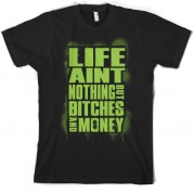 Life aint nothing but bitches and money T Shirt